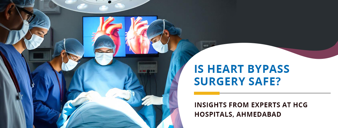 Is Heart Bypass Surgery Safe? Insights from Experts at HCG Hospitals, Ahmedabad